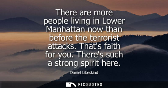 Small: There are more people living in Lower Manhattan now than before the terrorist attacks. Thats faith for 