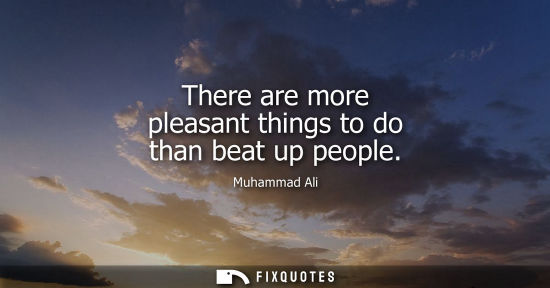 Small: There are more pleasant things to do than beat up people
