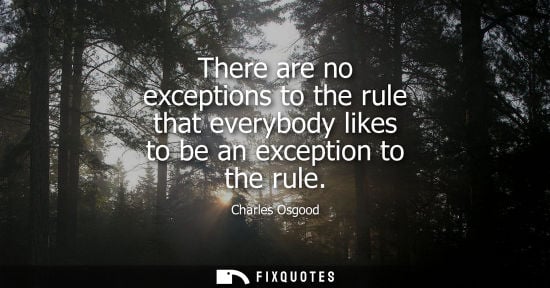 Small: There are no exceptions to the rule that everybody likes to be an exception to the rule