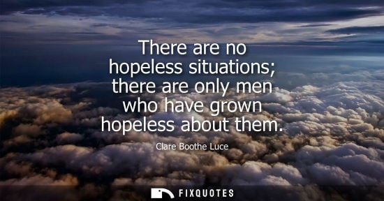 Small: There are no hopeless situations there are only men who have grown hopeless about them