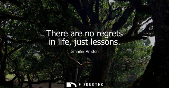 Small: There are no regrets in life, just lessons