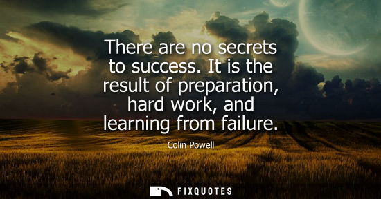 Small: There are no secrets to success. It is the result of preparation, hard work, and learning from failure