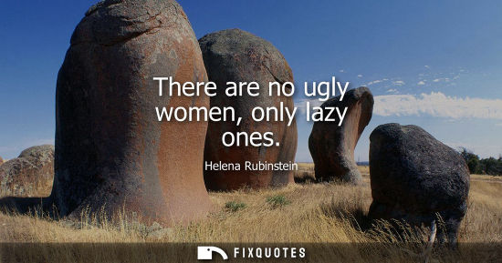 Small: There are no ugly women, only lazy ones