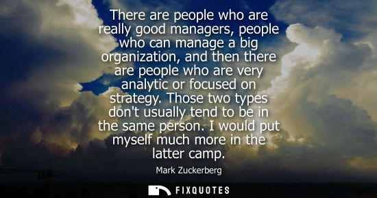 Small: There are people who are really good managers, people who can manage a big organization, and then there