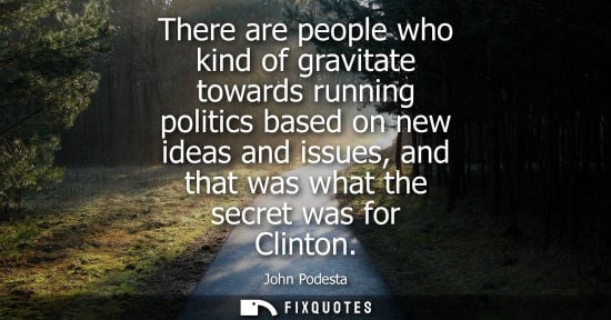 Small: There are people who kind of gravitate towards running politics based on new ideas and issues, and that