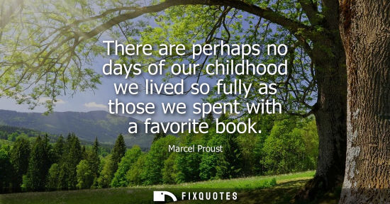 Small: There are perhaps no days of our childhood we lived so fully as those we spent with a favorite book