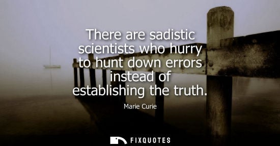 Small: There are sadistic scientists who hurry to hunt down errors instead of establishing the truth