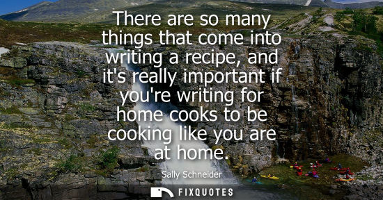 Small: There are so many things that come into writing a recipe, and its really important if youre writing for
