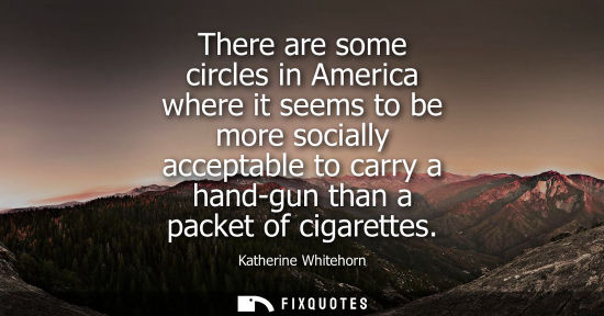 Small: There are some circles in America where it seems to be more socially acceptable to carry a hand-gun tha