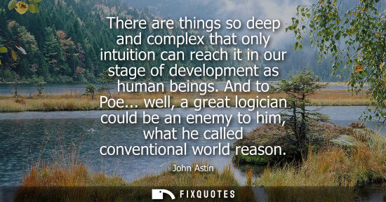Small: There are things so deep and complex that only intuition can reach it in our stage of development as hu