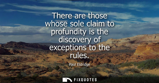 Small: There are those whose sole claim to profundity is the discovery of exceptions to the rules