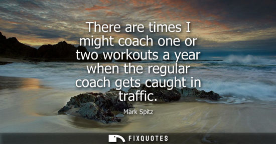 Small: There are times I might coach one or two workouts a year when the regular coach gets caught in traffic