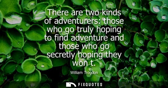 Small: There are two kinds of adventurers: those who go truly hoping to find adventure and those who go secret