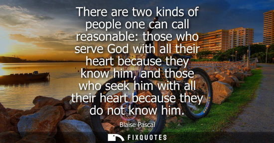 Small: There are two kinds of people one can call reasonable: those who serve God with all their heart because