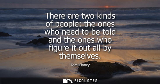 Small: There are two kinds of people: the ones who need to be told and the ones who figure it out all by thems