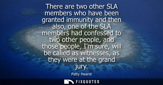 Small: There are two other SLA members who have been granted immunity and then also, one of the SLA members ha