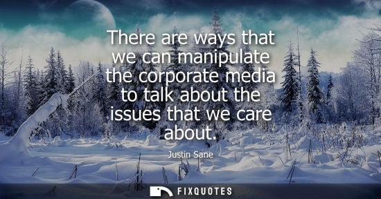 Small: There are ways that we can manipulate the corporate media to talk about the issues that we care about
