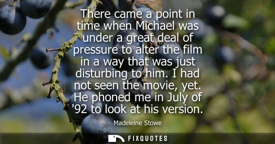 Small: There came a point in time when Michael was under a great deal of pressure to alter the film in a way t