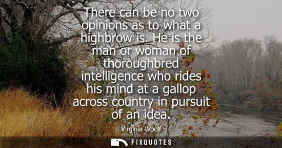 Small: There can be no two opinions as to what a highbrow is. He is the man or woman of thoroughbred intelligence who