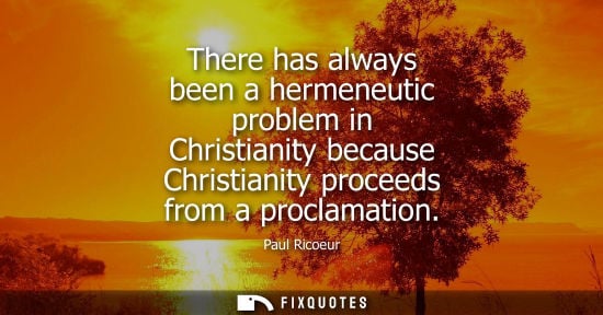 Small: There has always been a hermeneutic problem in Christianity because Christianity proceeds from a procla