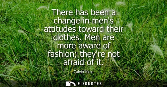 Small: There has been a change in mens attitudes toward their clothes. Men are more aware of fashion theyre no