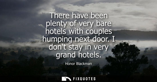 Small: There have been plenty of very bare hotels with couples humping next door. I dont stay in very grand ho