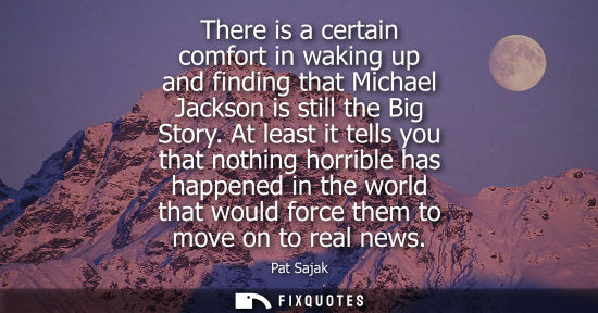 Small: There is a certain comfort in waking up and finding that Michael Jackson is still the Big Story.