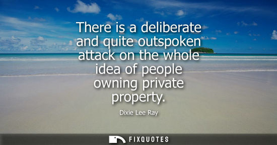 Small: There is a deliberate and quite outspoken attack on the whole idea of people owning private property
