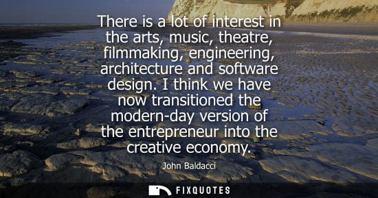 Small: There is a lot of interest in the arts, music, theatre, filmmaking, engineering, architecture and softw