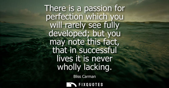Small: There is a passion for perfection which you will rarely see fully developed but you may note this fact,