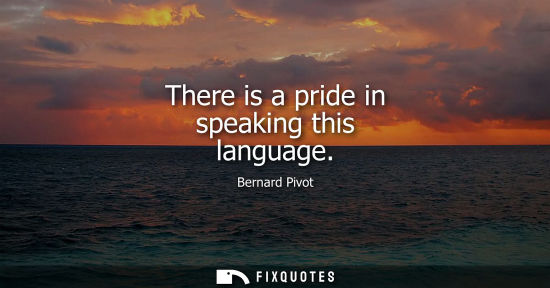Small: There is a pride in speaking this language