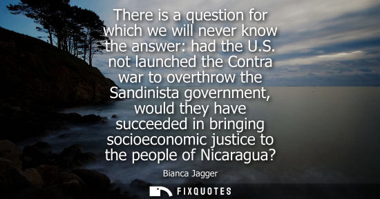 Small: There is a question for which we will never know the answer: had the U.S. not launched the Contra war t
