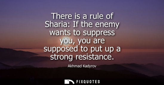 Small: There is a rule of Sharia: If the enemy wants to suppress you, you are supposed to put up a strong resistance