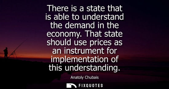Small: There is a state that is able to understand the demand in the economy. That state should use prices as 