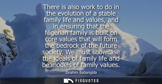 Small: There is also work to do in the evolution of a stable family life and values, and in ensuring that the 