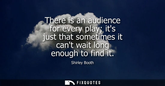 Small: There is an audience for every play its just that sometimes it cant wait long enough to find it