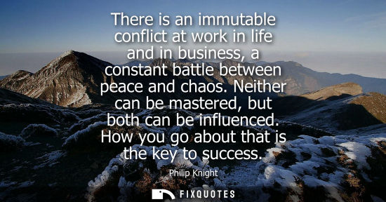 Small: There is an immutable conflict at work in life and in business, a constant battle between peace and cha