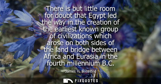 Small: There is but little room for doubt that Egypt led the way in the creation of the earliest known group o