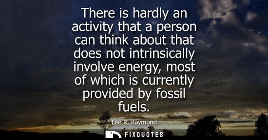 Small: There is hardly an activity that a person can think about that does not intrinsically involve energy, m