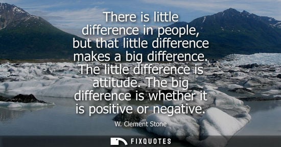 Small: There is little difference in people, but that little difference makes a big difference. The little dif