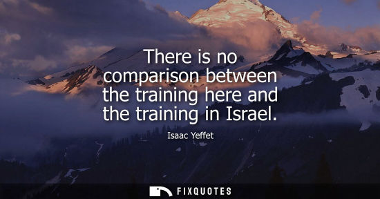Small: There is no comparison between the training here and the training in Israel