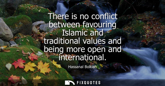 Small: There is no conflict between favouring Islamic and traditional values and being more open and internati