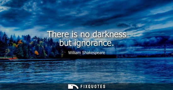 Small: There is no darkness but ignorance