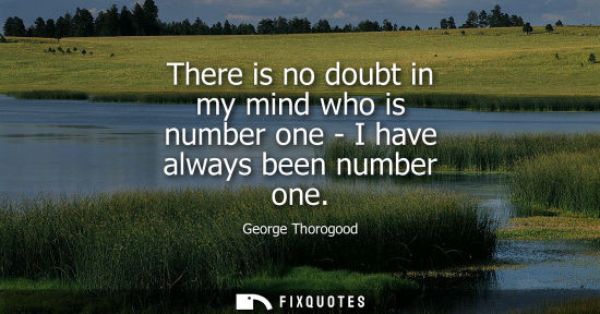 Small: There is no doubt in my mind who is number one - I have always been number one