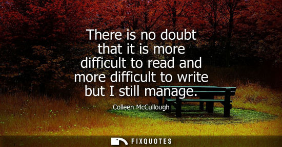 Small: There is no doubt that it is more difficult to read and more difficult to write but I still manage