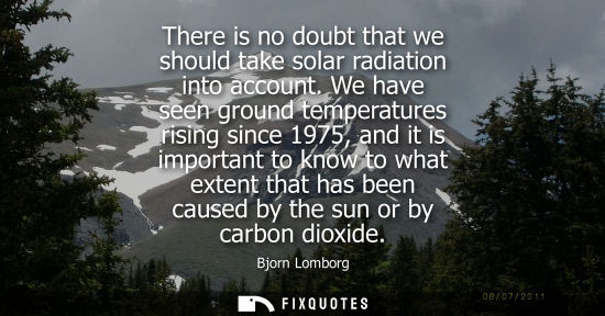Small: There is no doubt that we should take solar radiation into account. We have seen ground temperatures ri