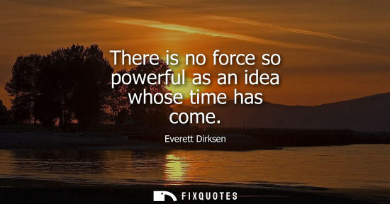 Small: There is no force so powerful as an idea whose time has come