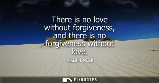 Small: There is no love without forgiveness, and there is no forgiveness without love