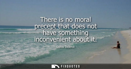 Small: There is no moral precept that does not have something inconvenient about it