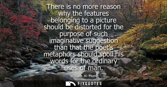 Small: There is no more reason why the features belonging to a picture should be distorted for the purpose of 